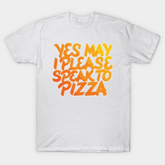 May I Please Speak to Pizza T-Shirt by polliadesign